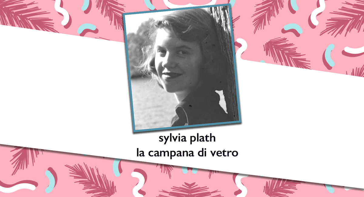 La campana di vetro, Sylvia Plath: non fatevi mettere in gabbia ~ Angelica  Elisa Moranelli