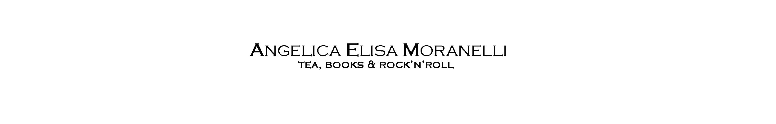 Tea, Books & Rock'N'Roll, il blog di Angelica Elisa Moranelli